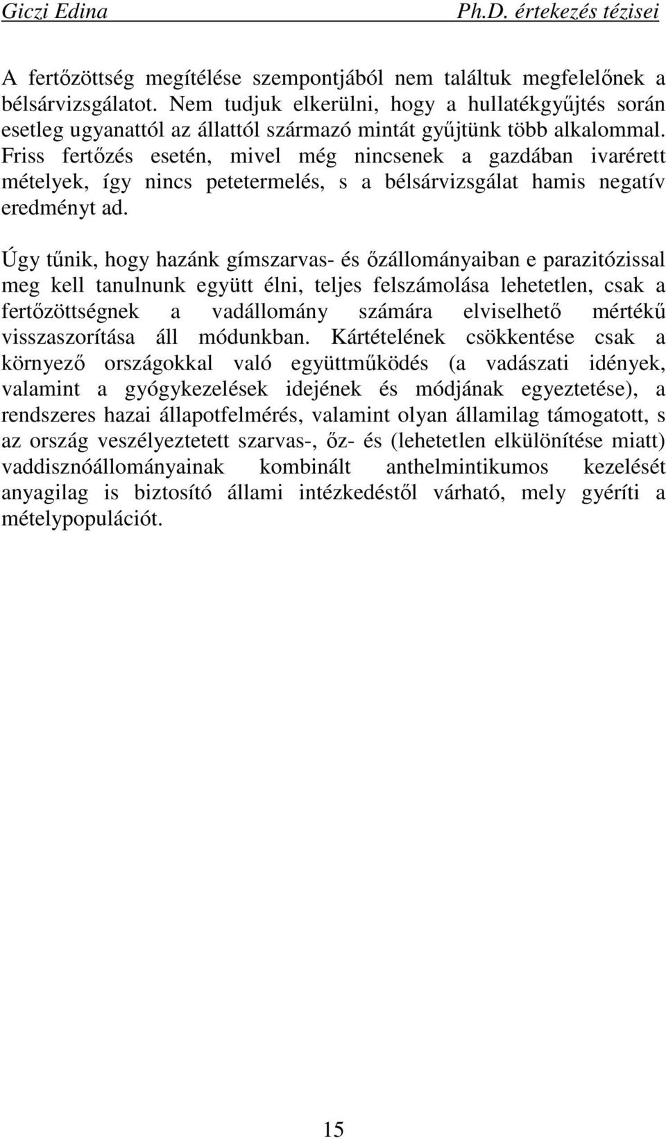 Friss fertızés esetén, mivel még nincsenek a gazdában ivarérett mételyek, így nincs petetermelés, s a bélsárvizsgálat hamis negatív eredményt ad.