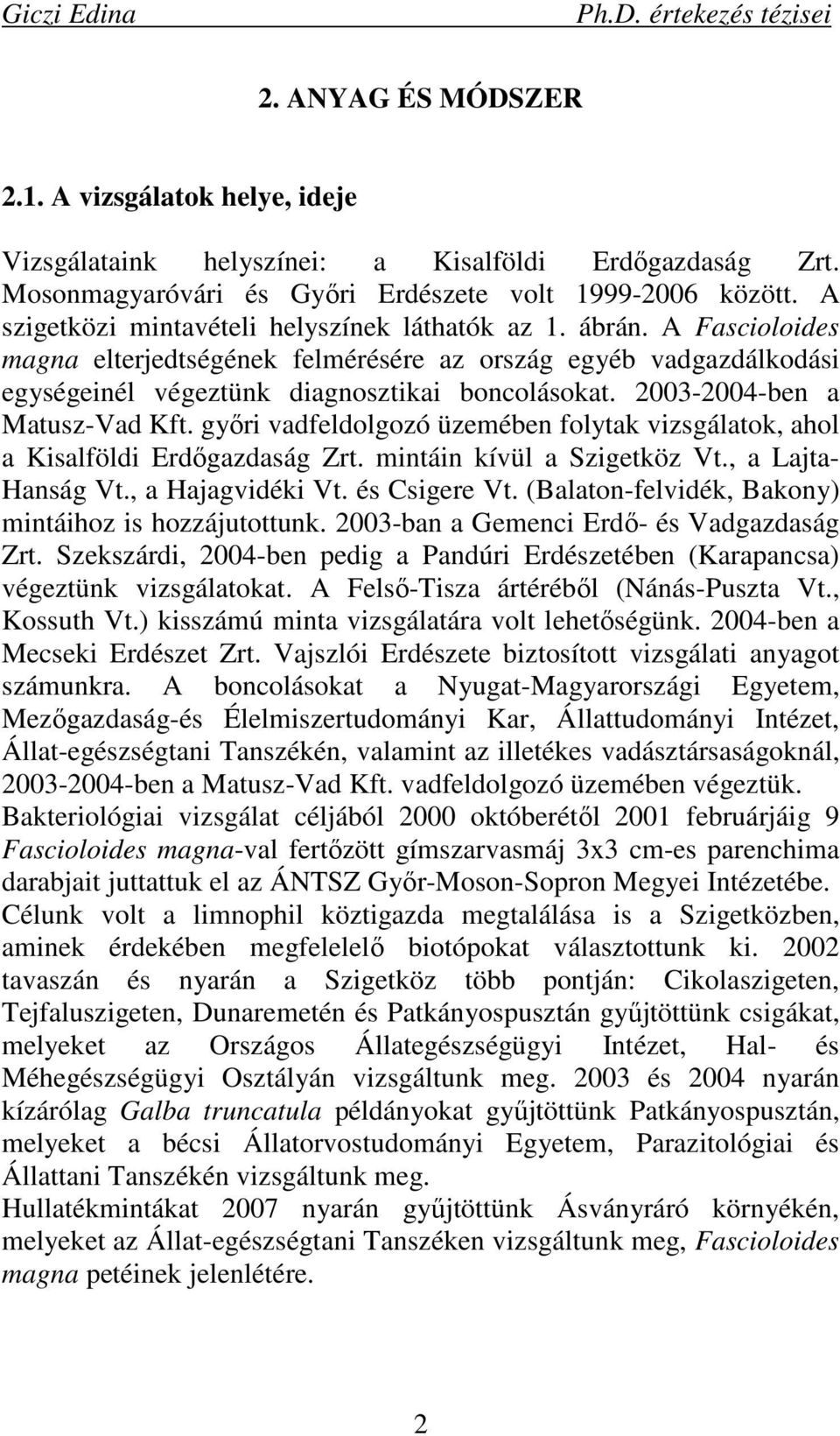 2003-2004-ben a Matusz-Vad Kft. gyıri vadfeldolgozó üzemében folytak vizsgálatok, ahol a Kisalföldi Erdıgazdaság Zrt. mintáin kívül a Szigetköz Vt., a Lajta- Hanság Vt., a Hajagvidéki Vt.