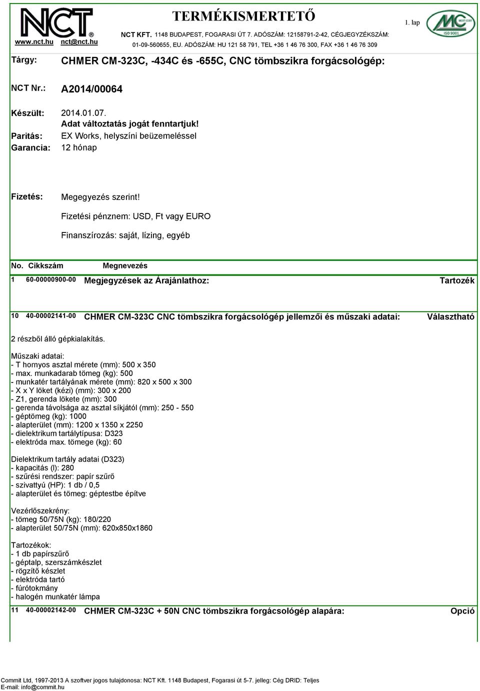 Adat változtatás jogát fenntartjuk! EX Works, helyszíni beüzemeléssel 12 hónap Fizetés: Megegyezés szerint!