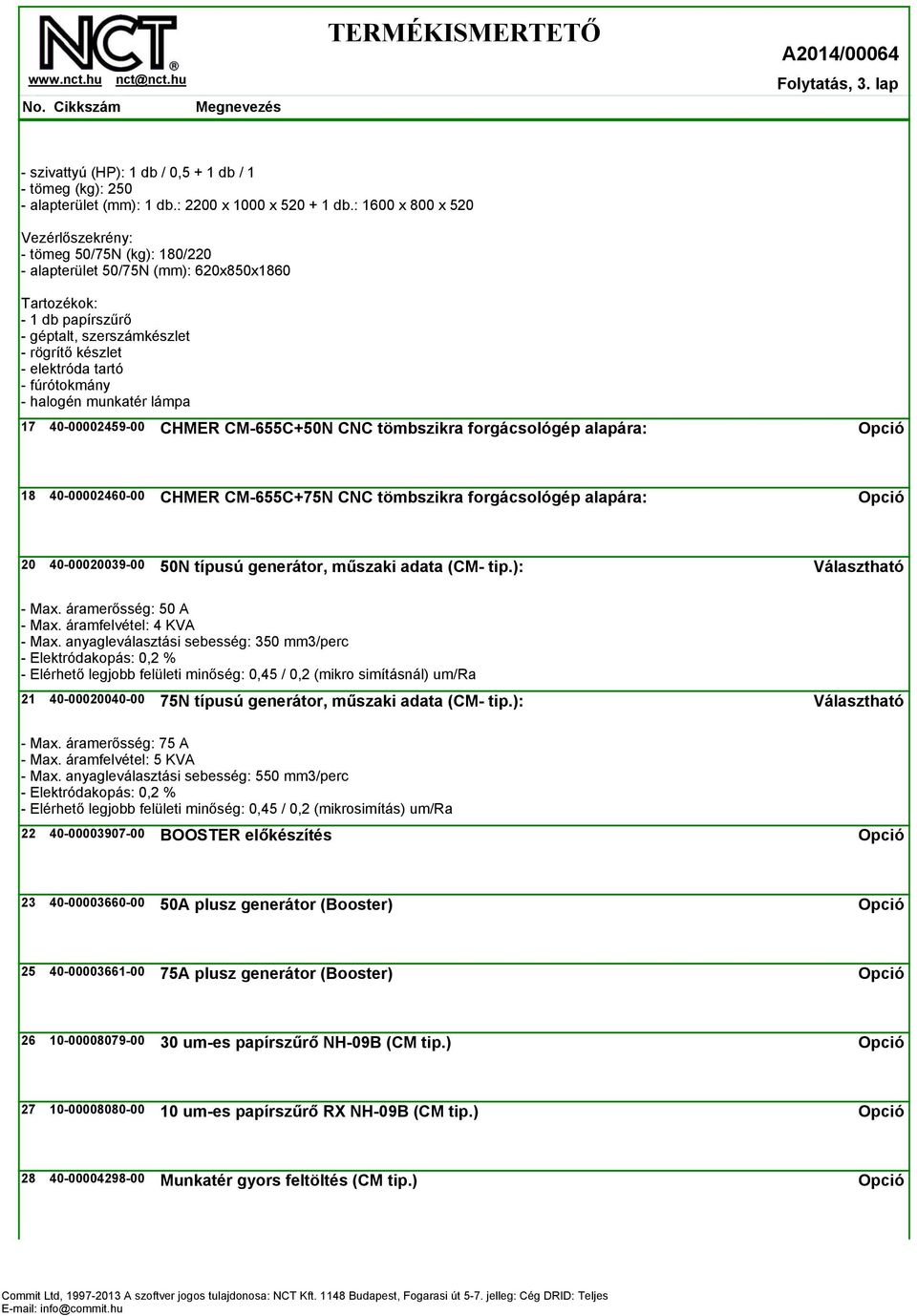 fúrótokmány - halogén munkatér lámpa 17 40-00002459-00 CHMER CM-655C+50N CNC tömbszikra forgácsológép alapára: 18 40-00002460-00 CHMER CM-655C+75N CNC tömbszikra forgácsológép alapára: 20