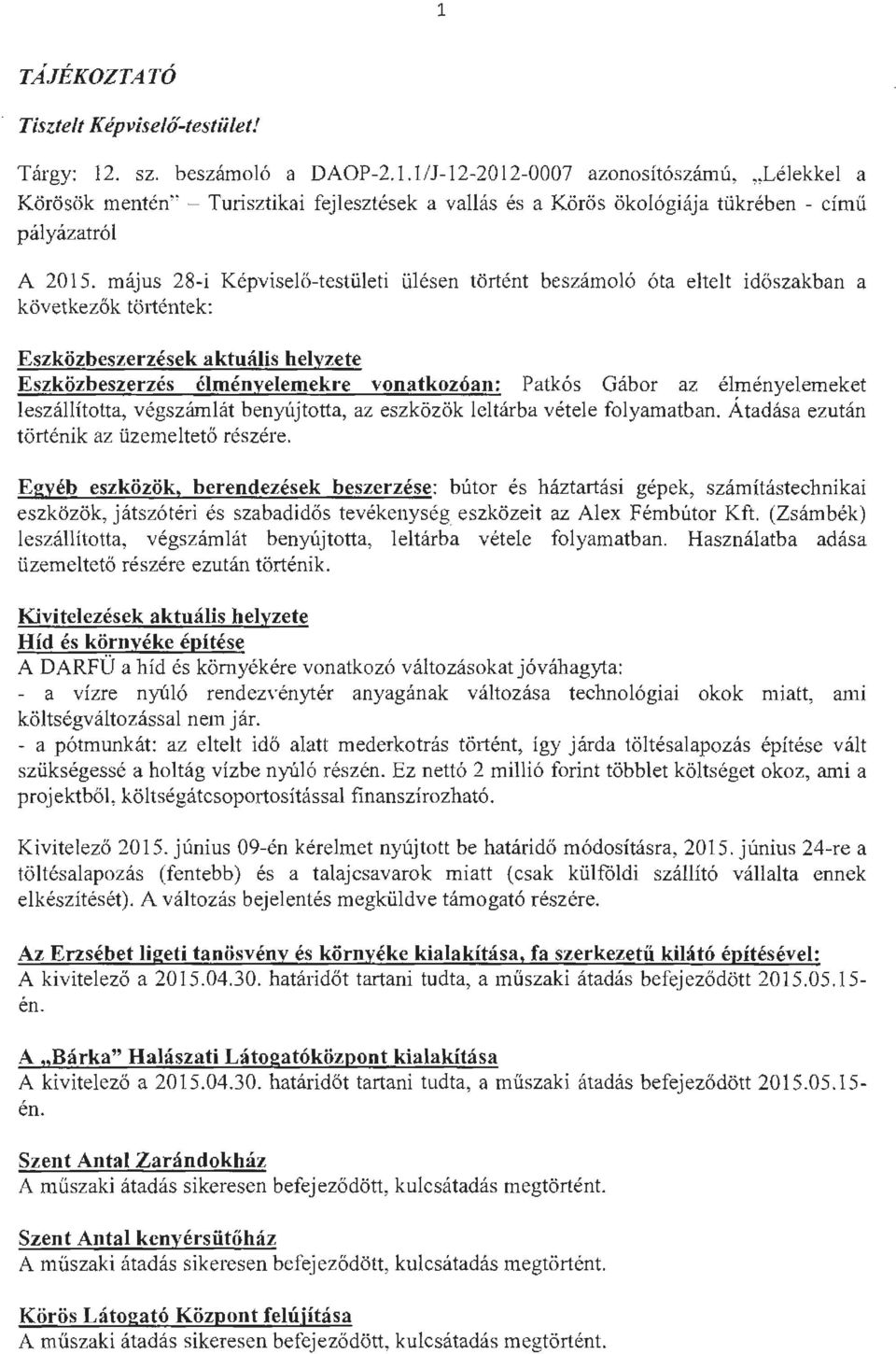 május 28-i K épviselő-testületi ülésen történt beszámoló óta eltelt időszakban a követke zők történtek: Eszközbeszerzések aktuális helyzete Eszközbeszerzés élményelemekre vonatkozóan: Patkós Gábor az