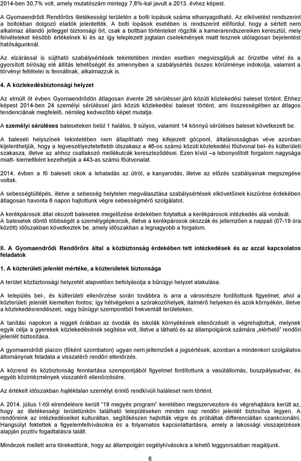 A bolti lopások esetében is rendszerint előfordul, hogy a sértett nem alkalmaz állandó jelleggel biztonsági őrt, csak a boltban történteket rögzítik a kamerarendszereiken keresztül, mely felvételeket