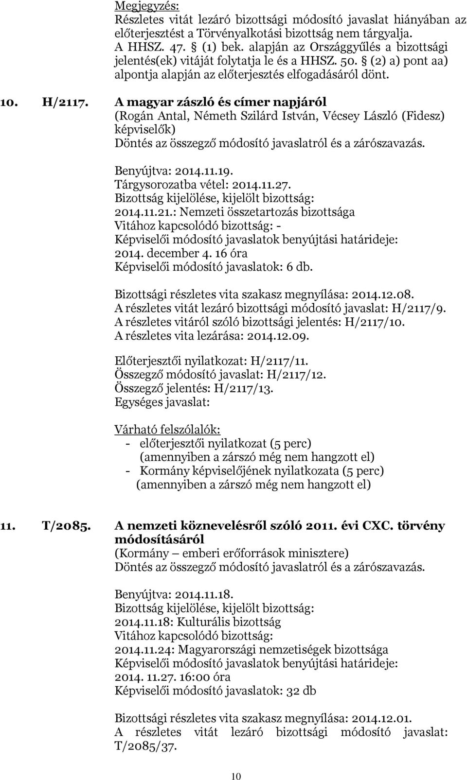 A magyar zászló és címer napjáról (Rogán Antal, Németh Szilárd István, Vécsey László (Fidesz) képviselők) Benyújtva: 2014.11.19. Tárgysorozatba vétel: 2014.11.27. 2014.11.21.