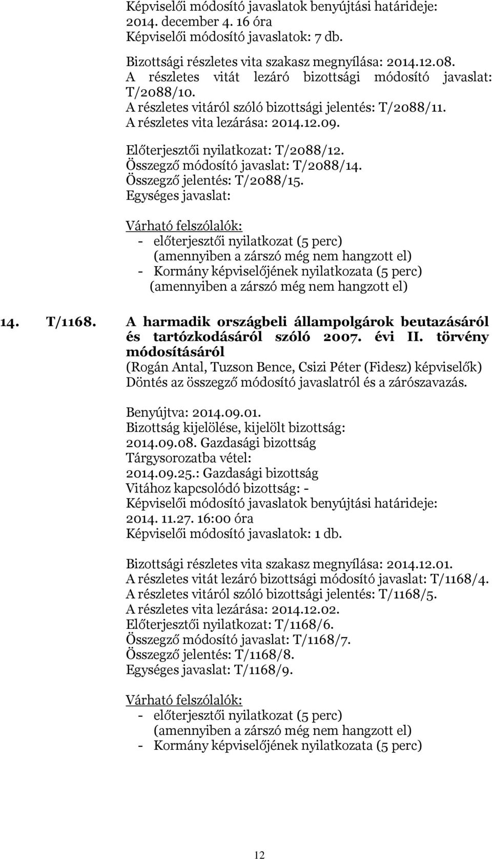 Összegző jelentés: T/2088/15. - Kormány képviselőjének nyilatkozata (5 perc) 14. T/1168. A harmadik országbeli állampolgárok beutazásáról és tartózkodásáról szóló 2007. évi II.