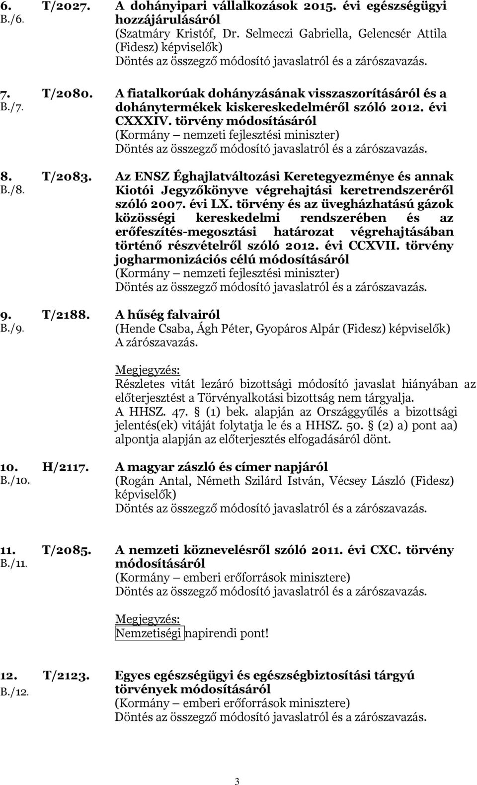 törvény (Kormány nemzeti fejlesztési miniszter) Az ENSZ Éghajlatváltozási Keretegyezménye és annak Kiotói Jegyzőkönyve végrehajtási keretrendszeréről szóló 2007. évi LX.