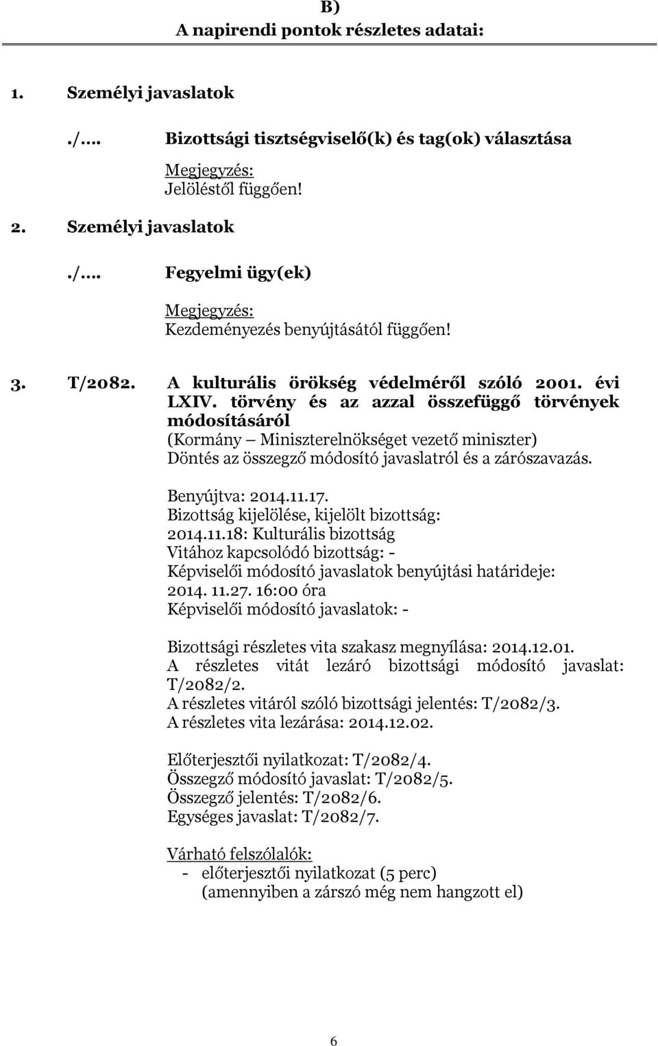 17. 2014.11.18: Kulturális bizottság Képviselői módosító javaslatok: - A részletes vitát lezáró bizottsági módosító javaslat: T/2082/2.