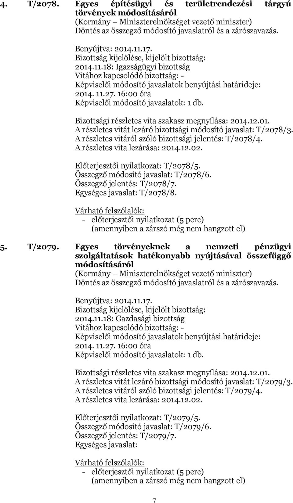 Összegző jelentés: T/2078/7. T/2078/8. 5. T/2079. Egyes törvényeknek a nemzeti pénzügyi szolgáltatások hatékonyabb nyújtásával összefüggő Benyújtva: 2014.11.