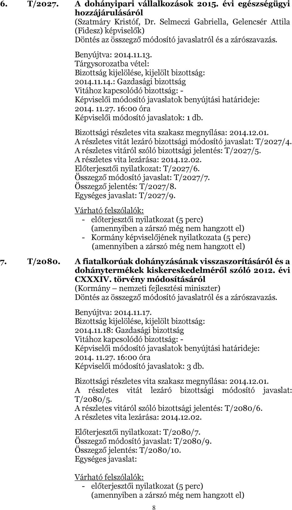 A részletes vitáról szóló bizottsági jelentés: T/2027/5. Előterjesztői nyilatkozat: T/2027/6. Összegző módosító javaslat: T/2027/7. Összegző jelentés: T/2027/8. T/2027/9.