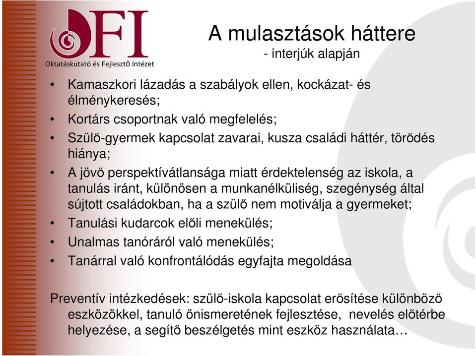 sújtott családokban, ha a szülő nem motiválja a gyermeket; Tanulási kudarcok előli menekülés; Unalmas tanóráról való menekülés; Tanárral való konfrontálódás egyfajta