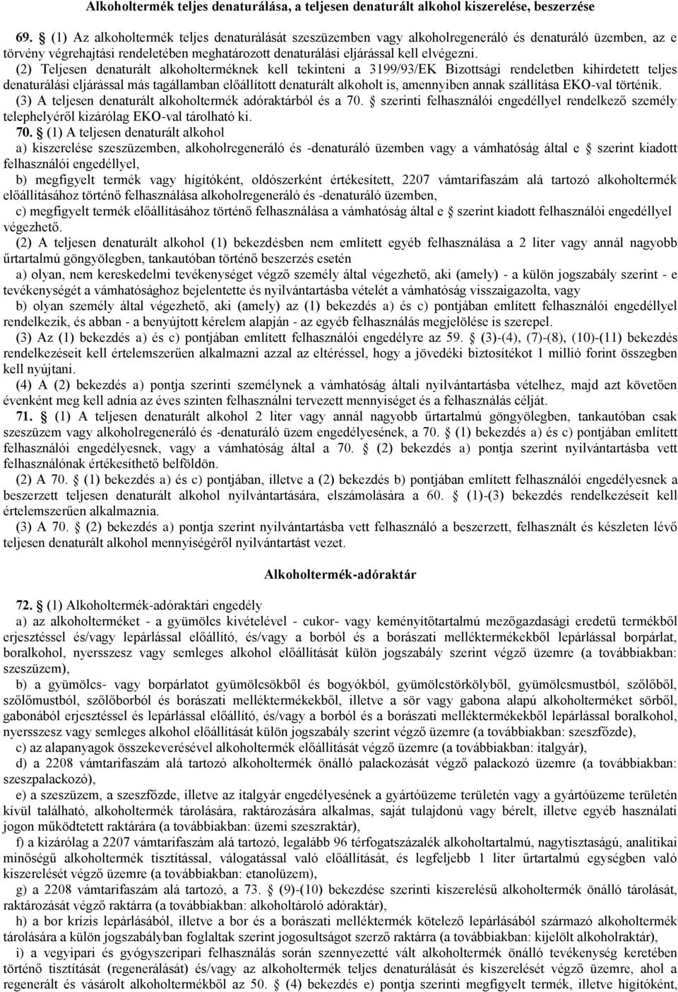 (2) Teljesen denaturált alkoholterméknek kell tekinteni a 3199/93/EK Bizottsági rendeletben kihirdetett teljes denaturálási eljárással más tagállamban előállított denaturált alkoholt is, amennyiben