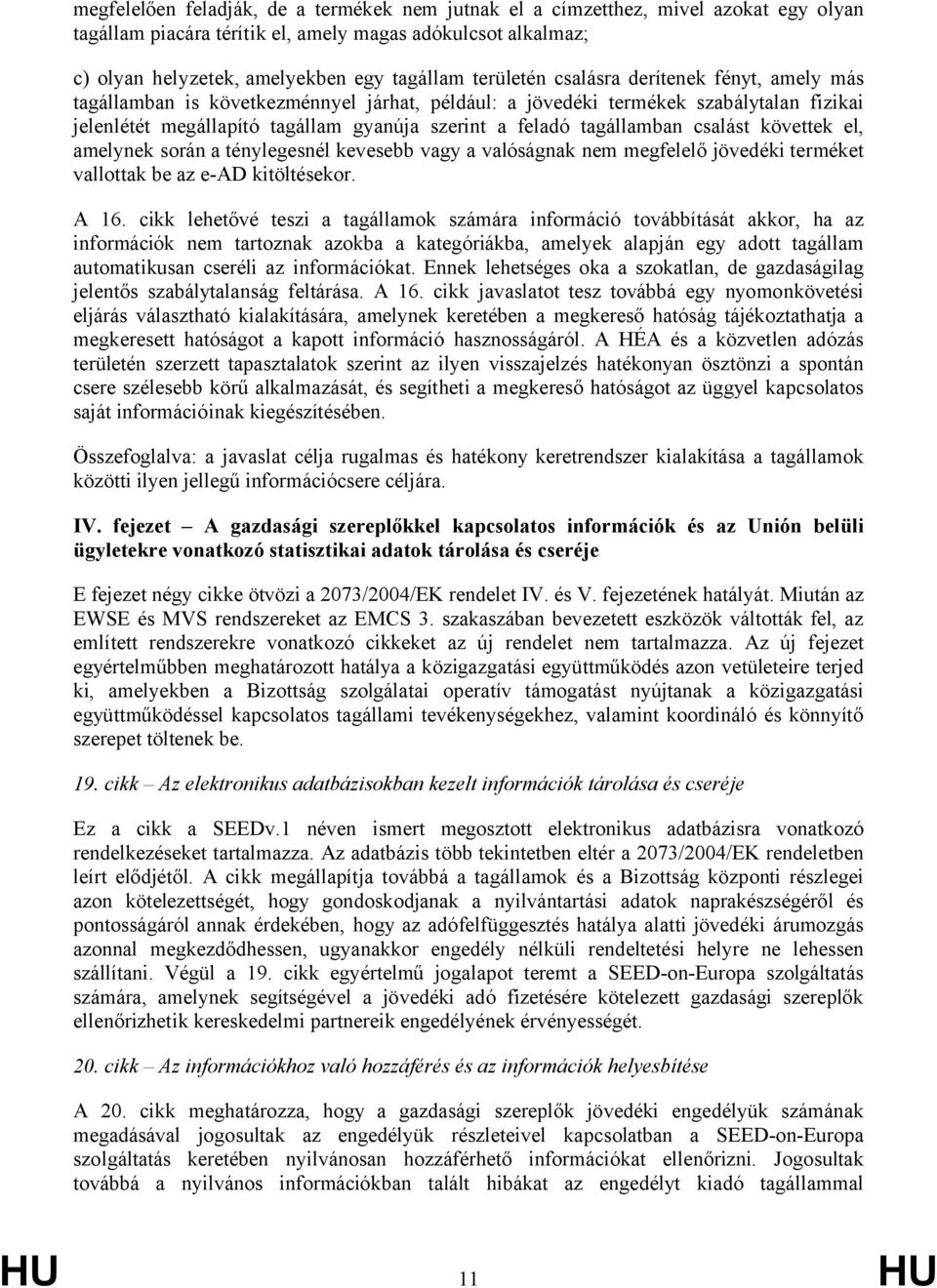 tagállamban csalást követtek el, amelynek során a ténylegesnél kevesebb vagy a valóságnak nem megfelelő jövedéki terméket vallottak be az e-ad kitöltésekor. A 16.