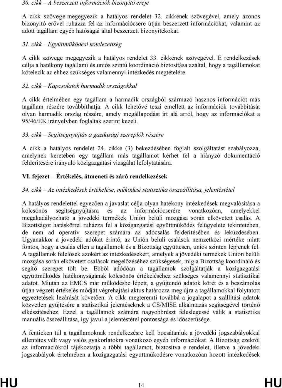 cikk Együttműködési kötelezettség A cikk szövege megegyezik a hatályos rendelet 33. cikkének szövegével.