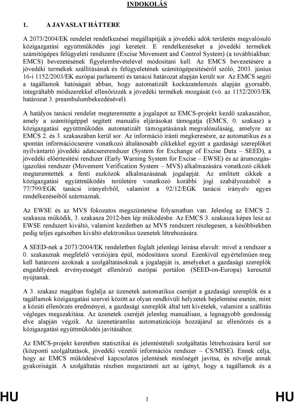 Az EMCS bevezetésére a jövedéki termékek szállításának és felügyeletének számítógépesítéséről szóló, 2003. június 16-i 1152/2003/EK európai parlamenti és tanácsi határozat alapján került sor.
