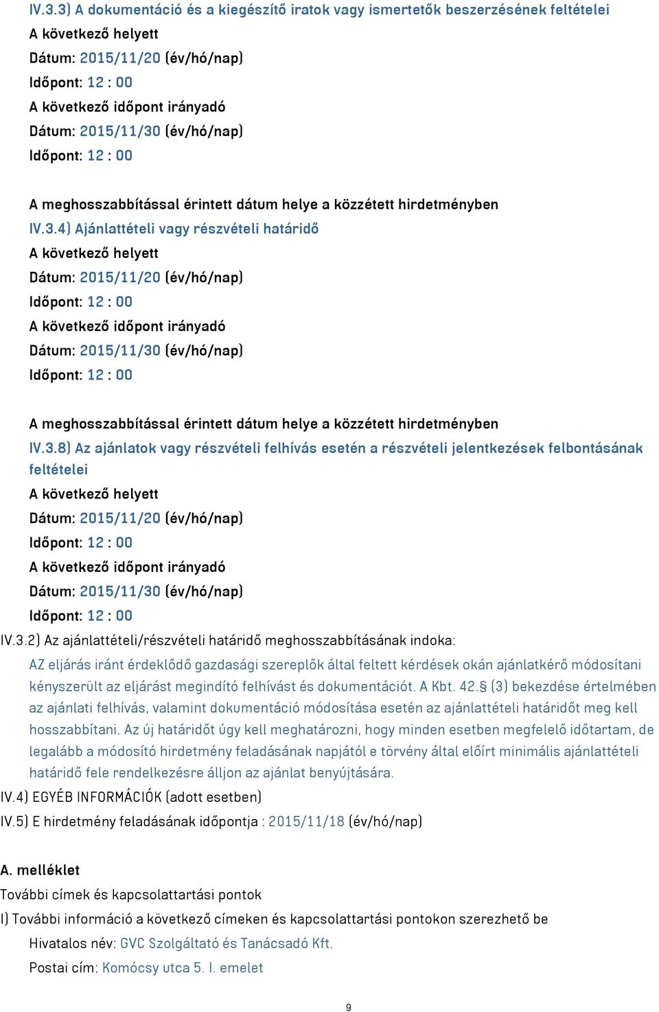 4) Ajánlattételi vagy részvételi határidő A következő helyett Dátum: 2015/11/20 (év/hó/nap) A következő időpont irányadó Dátum: 2015/11/30 (év/hó/nap) A 8) Az ajánlatok vagy részvételi felhívás