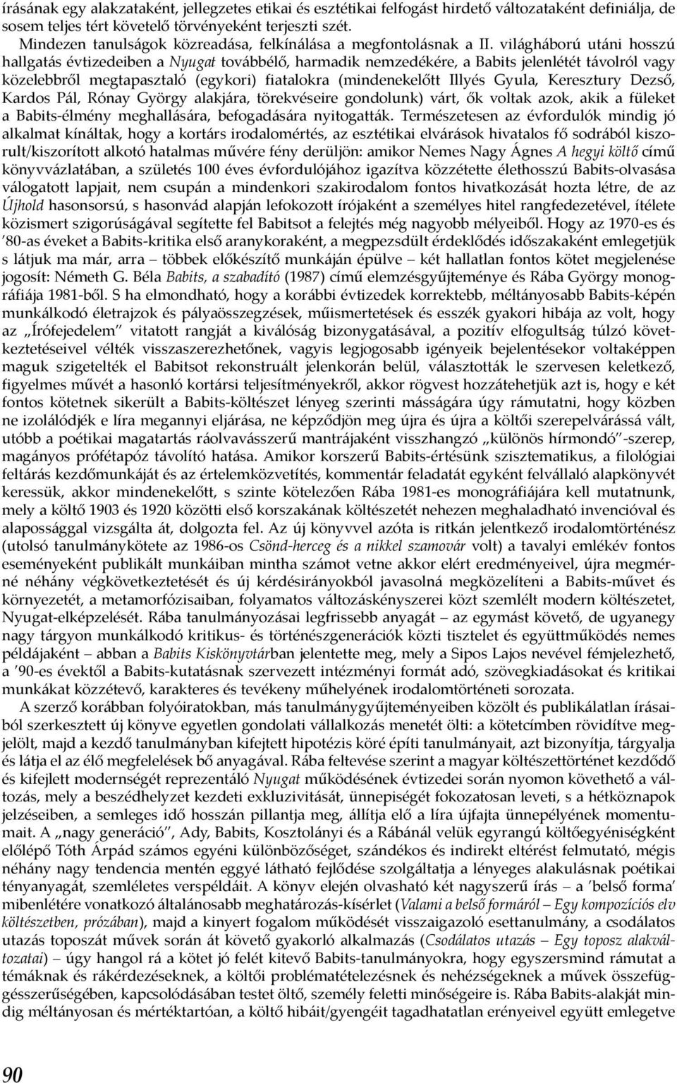 világháború utáni hosszú hallgatás évtizedeiben a Nyugat továbbélő, harmadik nemzedékére, a Babits jelenlétét távolról vagy közelebbről megtapasztaló (egykori) fiatalokra (mindenekelőtt Illyés Gyula,