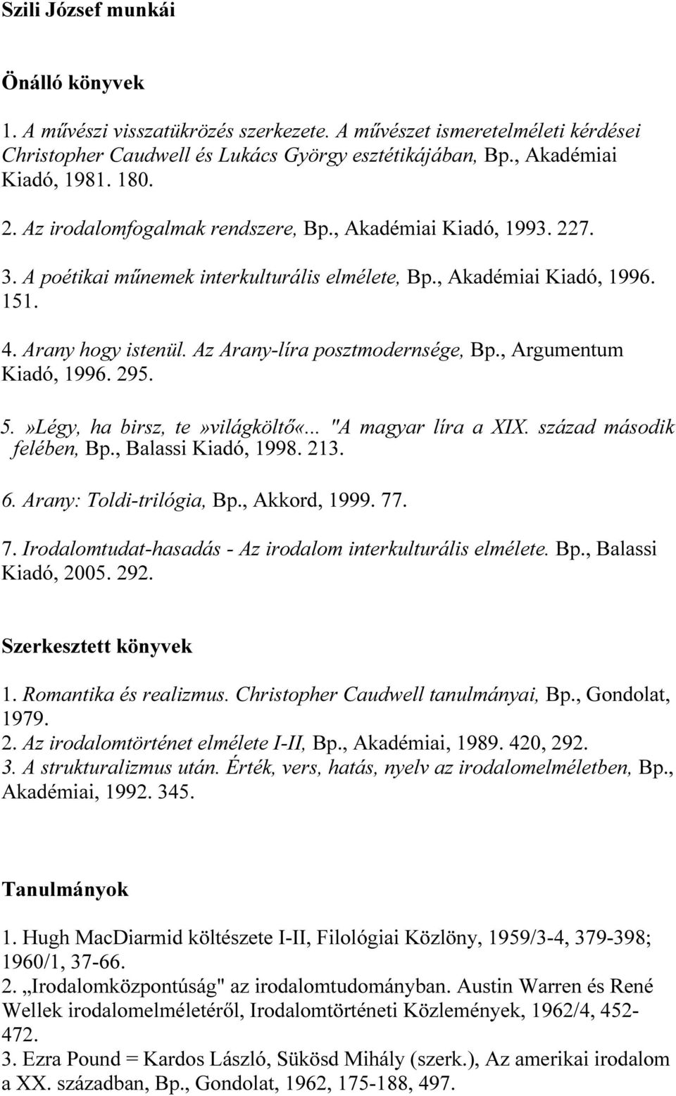 Az Arany-líra posztmodernsége, Bp., Argumentum Kiadó, 1996. 295. 5.»Légy, ha birsz, te»világköltő«... "A magyar líra a XIX. század második felében, Bp., Balassi Kiadó, 1998. 213. 6.