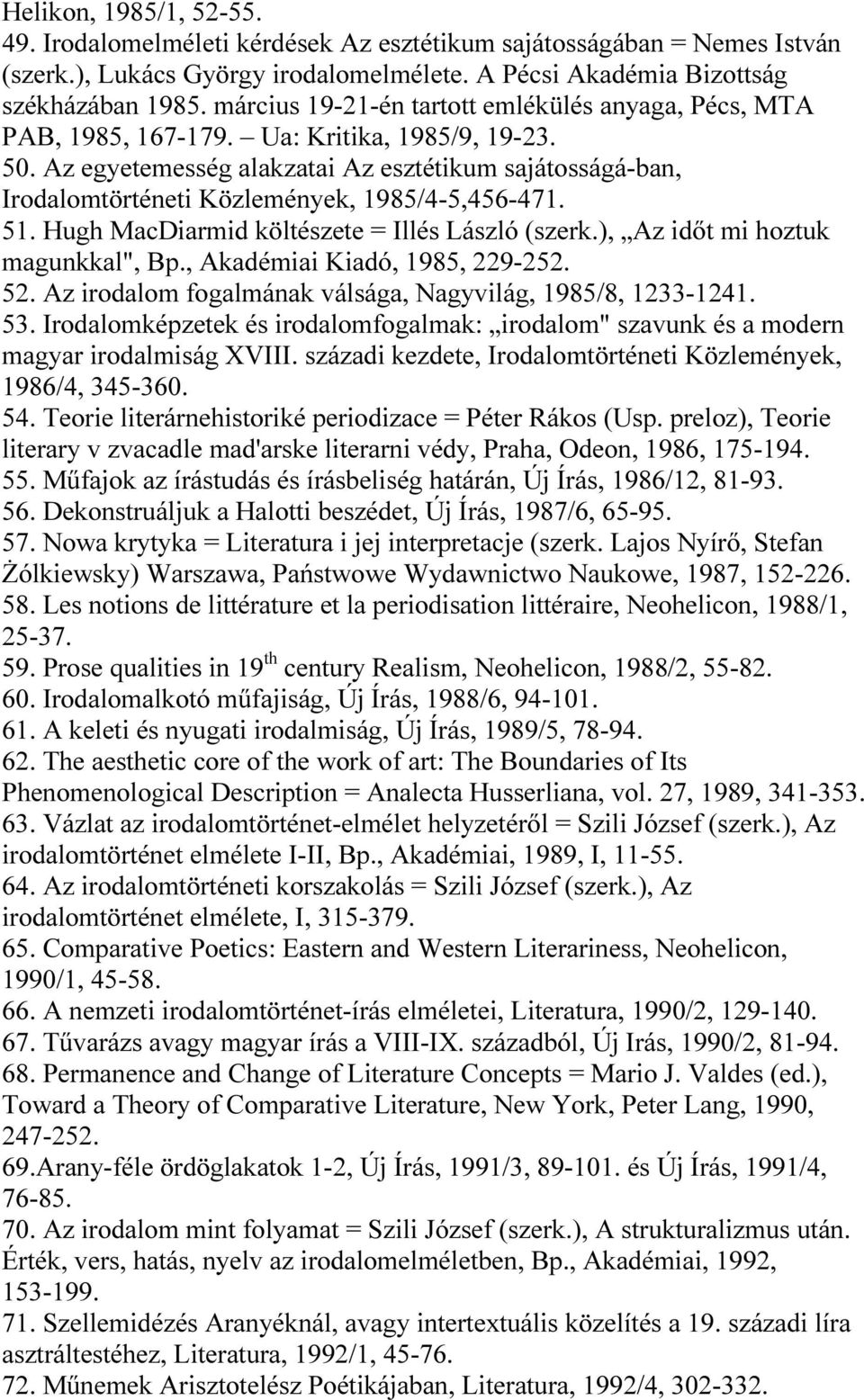 Az egyetemesség alakzatai Az esztétikum sajátosságá-ban, Irodalomtörténeti Közlemények, 1985/4-5,456-471. 51. Hugh MacDiarmid költészete = Illés László (szerk.), Az időt mi hoztuk magunkkal", Bp.