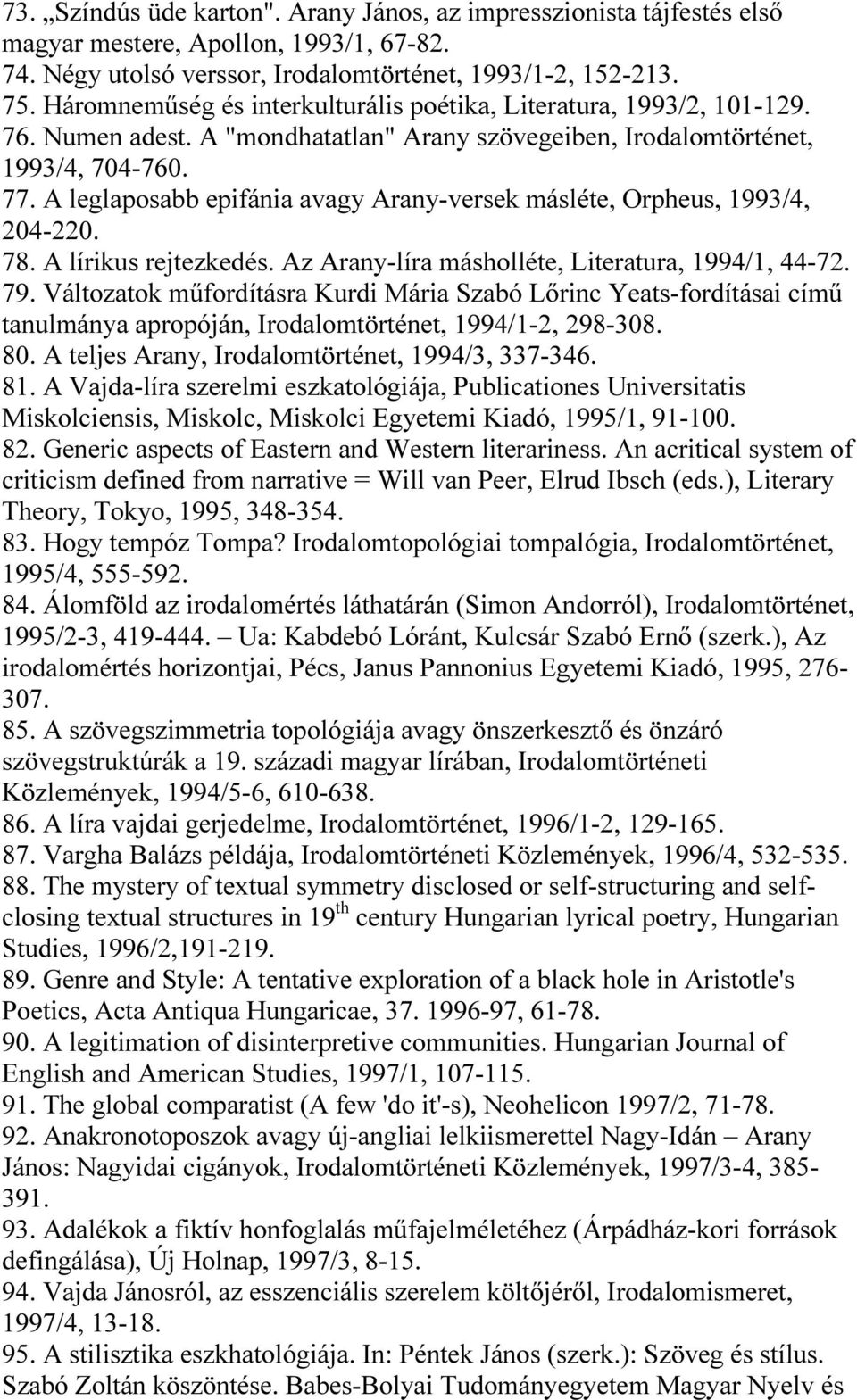 A leglaposabb epifánia avagy Arany-versek másléte, Orpheus, 1993/4, 204-220. 78. A lírikus rejtezkedés. Az Arany-líra másholléte, Literatura, 1994/1, 44-72. 79.