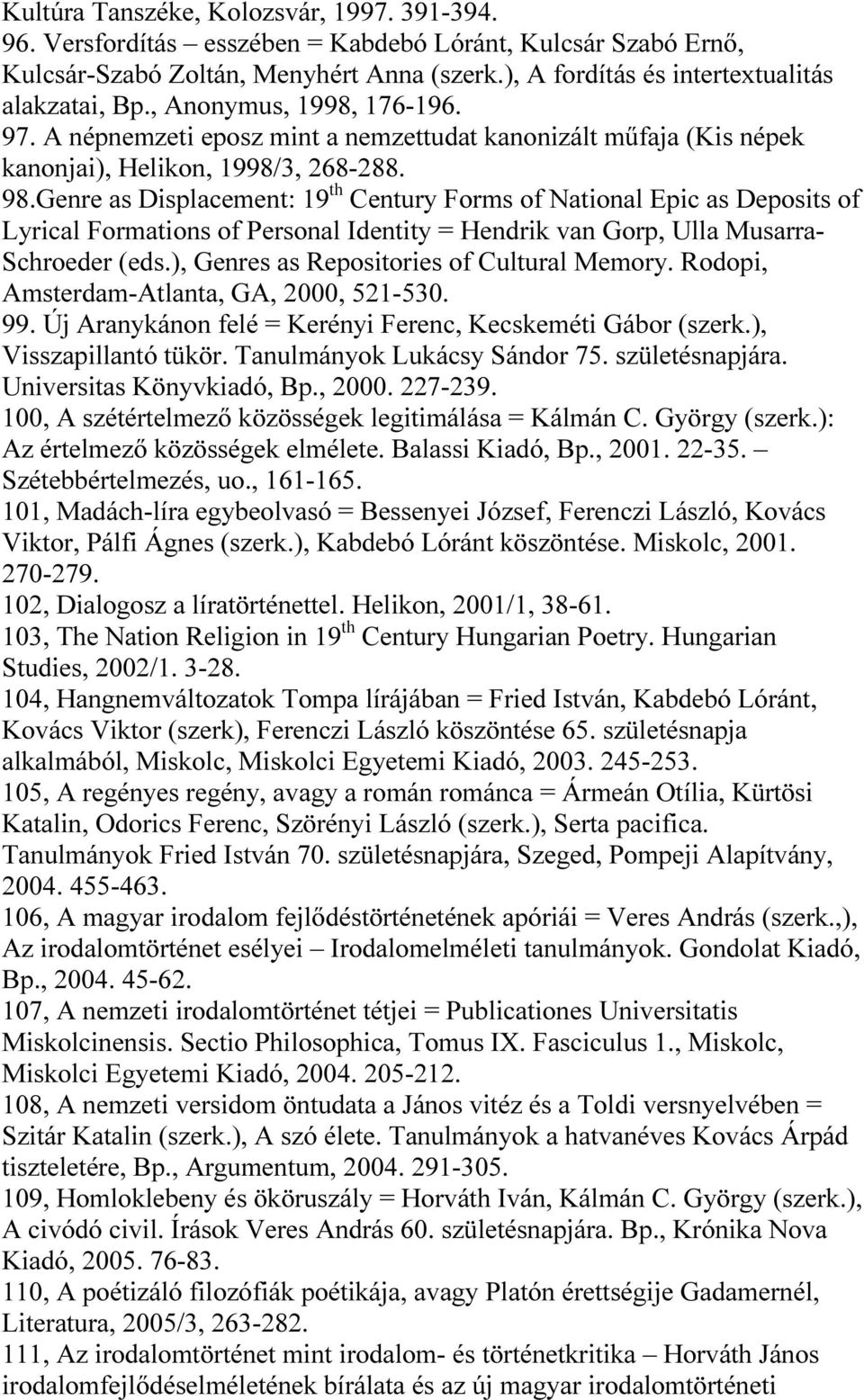 Genre as Displacement: 19 th Century Forms of National Epic as Deposits of Lyrical Formations of Personal Identity = Hendrik van Gorp, Ulla Musarra- Schroeder (eds.