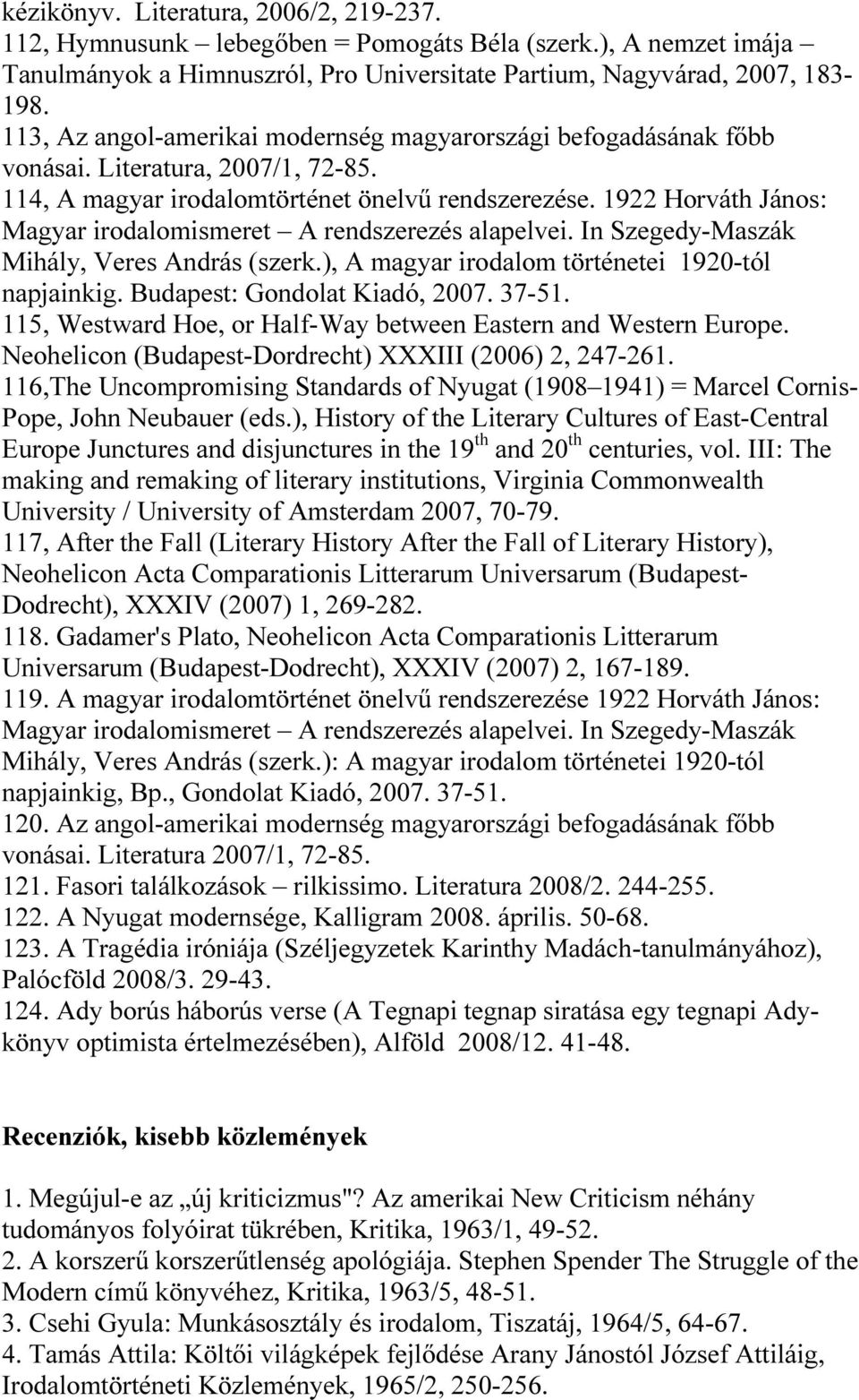 1922 Horváth János: Magyar irodalomismeret A rendszerezés alapelvei. In Szegedy-Maszák Mihály, Veres András (szerk.), A magyar irodalom történetei 1920-tól napjainkig. Budapest: Gondolat Kiadó, 2007.