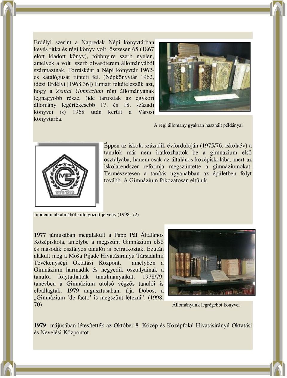 (Népkönyvtár 1962, idézi Erdélyi [1968,36]) Emiatt feltételezzük azt, hogy a Zentai Gimnázium régi állományának legnagyobb része, (ide tartoztak az egykori állomány legértékesebb 17. és 18.