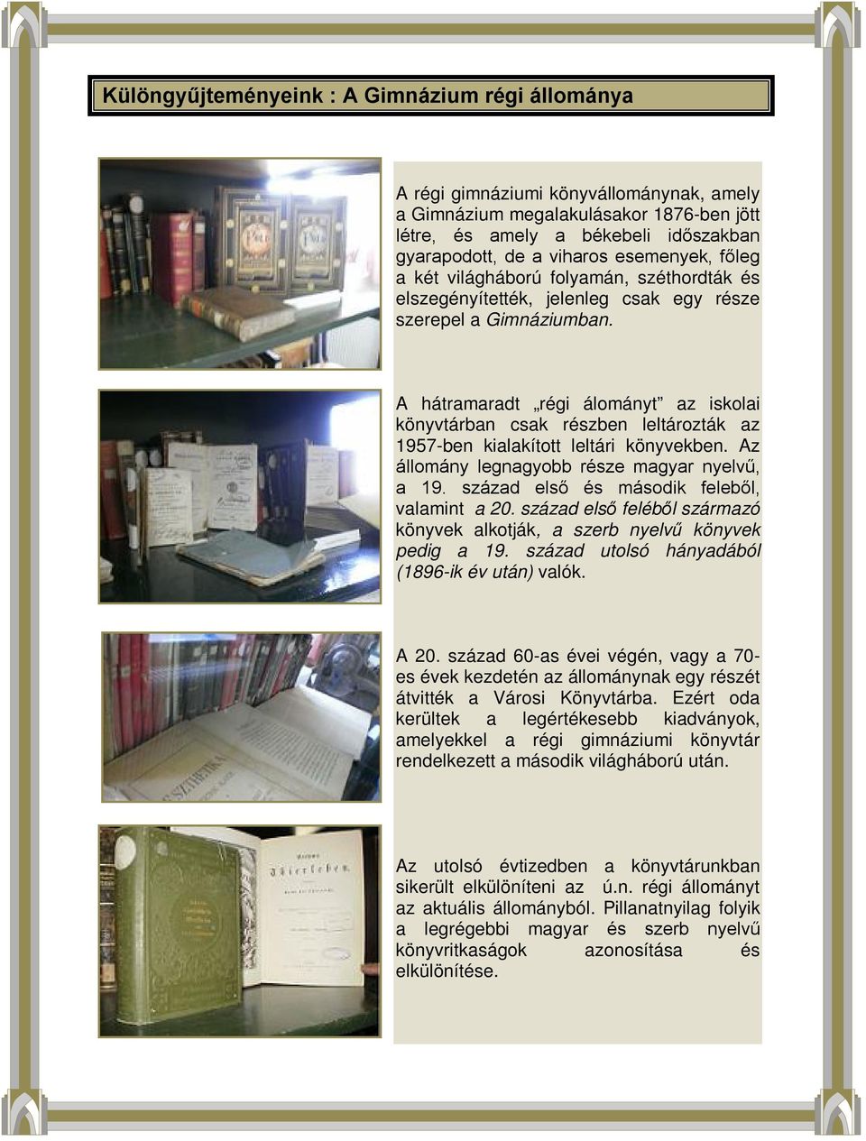 A hátramaradt régi álományt az iskolai könyvtárban csak részben leltározták az 1957-ben kialakított leltári könyvekben. Az állomány legnagyobb része magyar nyelvű, a 19.