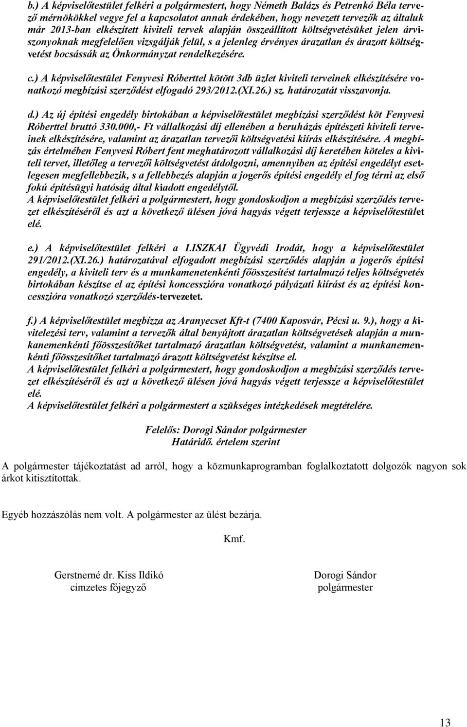 Önkormányzat rendelkezésére. c.) A képviselőtestület Fenyvesi Róberttel kötött 3db üzlet kiviteli terveinek elkészítésére vonatkozó megbízási szerződést elfogadó 293/2012.(XI.26.) sz.