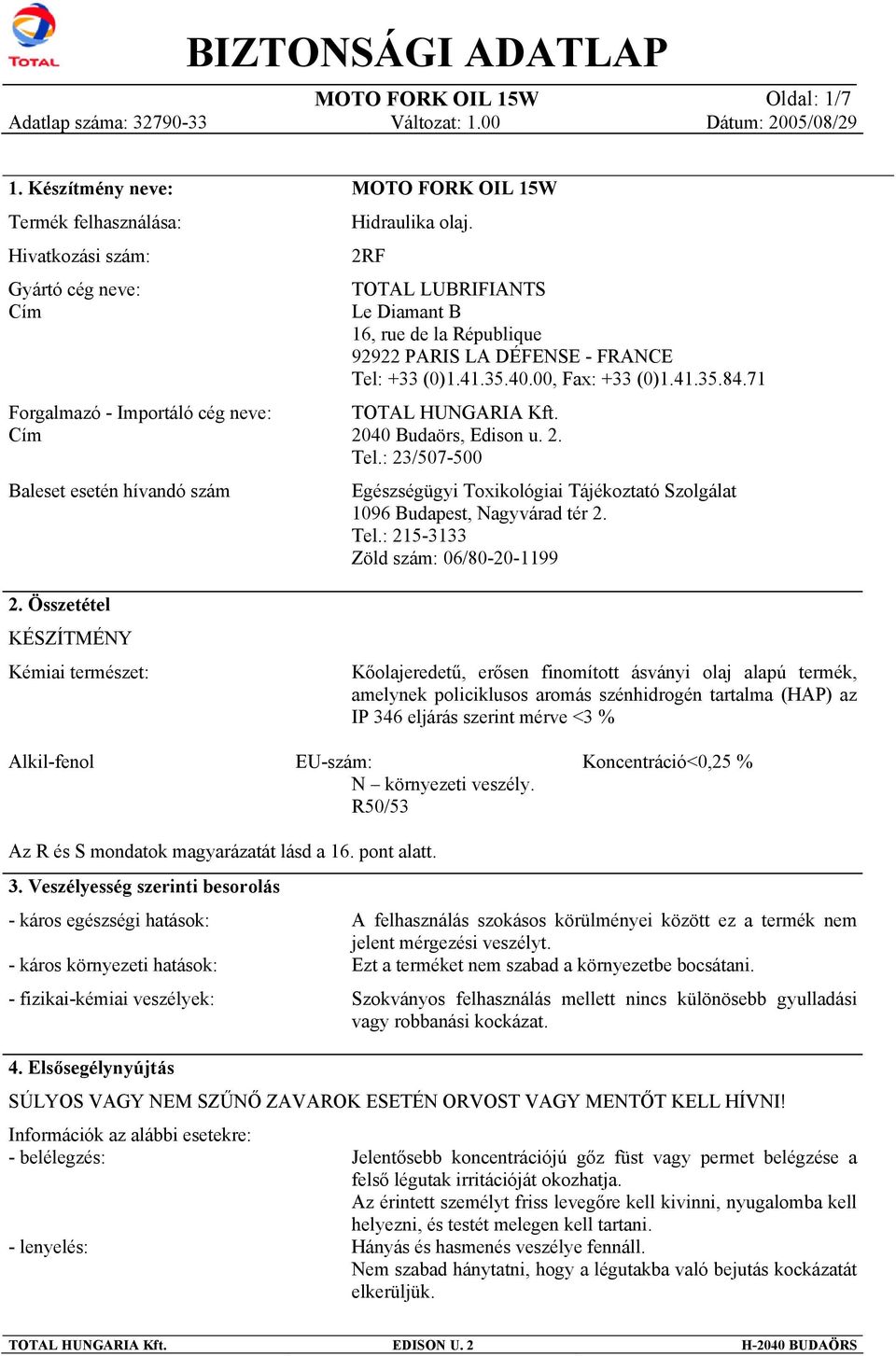 2RF TOTAL LUBRIFIANTS Le Diamant B 16, rue de la République 92922 PARIS LA DÉFENSE - FRANCE Tel: +33 (0)1.41.35.40.00, Fax: +33 (0)1.41.35.84.71 TOTAL HUNGARIA Kft. 2040 Budaörs, Edison u. 2. Tel.: 23/507-500 Egészségügyi Toxikológiai Tájékoztató Szolgálat 1096 Budapest, Nagyvárad tér 2.