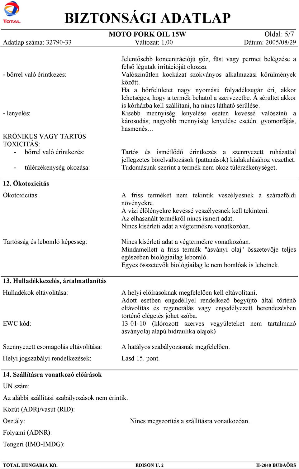 Hulladékkezelés, ártalmatlanítás Hulladékok eltávolítása: EWC kód: Szennyezett csomagolás eltávolítása: Helyi jogszabályi rendelkezések: Jelentősebb koncentrációjú gőz, füst vagy permet belégzése a