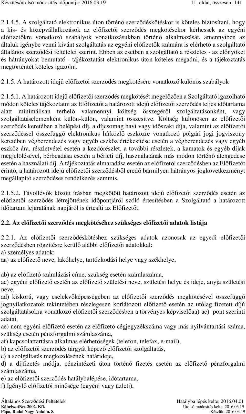 szabályok vonatkozásukban történő alkalmazását, amennyiben az általuk igénybe venni kívánt szolgáltatás az egyéni előfizetők számára is elérhető a szolgáltató általános szerződési feltételei szerint.