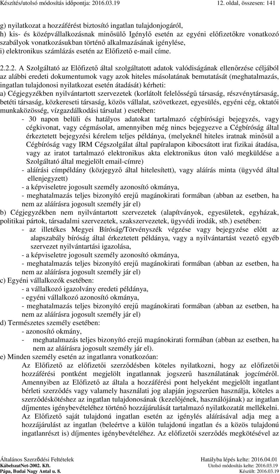 történő alkalmazásának igénylése, i) elektronikus számlázás esetén az Előfizető e-mail címe. 2.