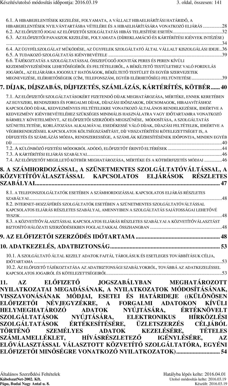 6.4. AZ ÜGYFÉLSZOLGÁLAT MŰKÖDÉSE, AZ ÜGYFELEK SZOLGÁLTATÓ ÁLTAL VÁLLALT KISZOLGÁLÁSI IDEJE..36 6.5. A TUDAKOZÓ SZOLGÁLTATÁS IGÉNYBEVÉTELE...39 6.6. TÁJÉKOZTATÁS A SZOLGÁLTATÁSSAL ÖSSZEFÜGGŐ JOGVITÁK