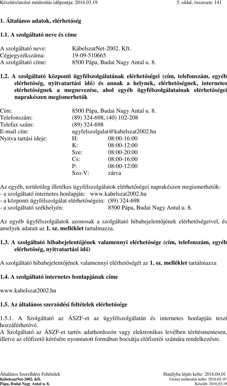 A szolgáltató központi ügyfélszolgálatának elérhetőségei (cím, telefonszám, egyéb elérhetőség, nyitvatartási idő) és annak a helynek, elérhetőségnek, internetes elérhetőségnek a megnevezése, ahol