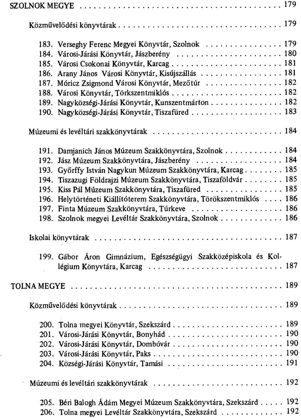 Nagyközségi-Járási Könyvtár, Tiszafüred 183 Múzeumi és levéltári szakkönyvtárak 184 191. Damjanich János Múzeum Szakkönyvtára, Szolnok 184 192. Jász Múzeum Szakkönyvtára, Jászberény 184 193.
