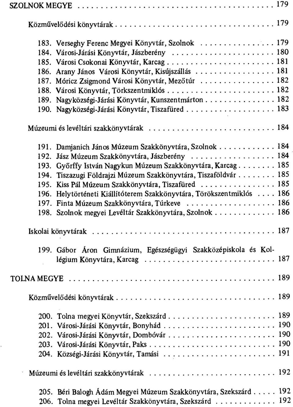 Nagyközségi-Járási Könyvtár, Tiszafüred 183 Múzeumi és levéltári szakkönyvtárak 184 191. Damjanich János Múzeum Szakkönyvtára, Szolnok 184 192. Jász Múzeum Szakkönyvtára, Jászberény 184 193.