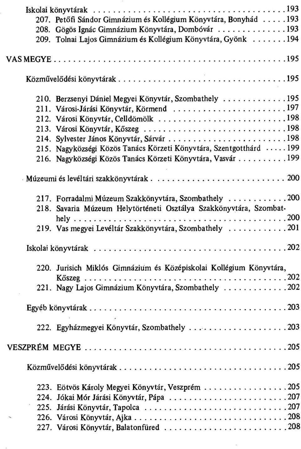 Városi Könyvtár, Celldömölk 198 213. Városi Könyvtár, Kőszeg 198 214. Sylvester János Könyvtár, Sárvár 198 215. Nagyközségi Közös Tanács Körzeti Könyvtára, Szentgotthárd 199 216.