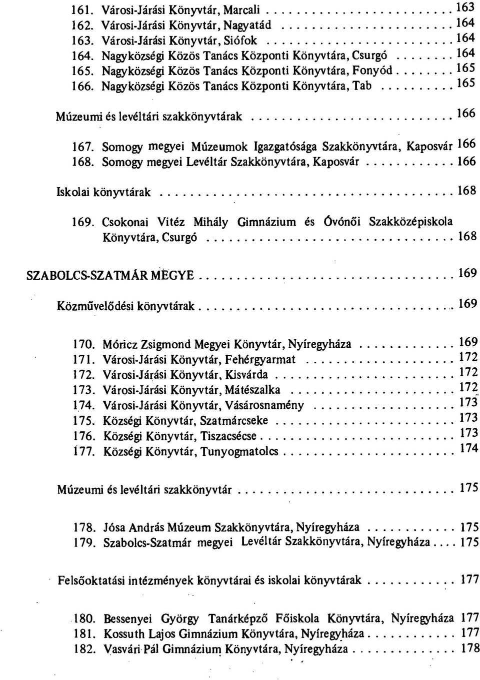 Somogy megyei Múzeumok Igazgatósága Szakkönyvtára, Kaposvár 166 168. Somogy megyei Levéltár Szakkönyvtára, Kaposvár 166 Iskolai könyvtárak 168 169.