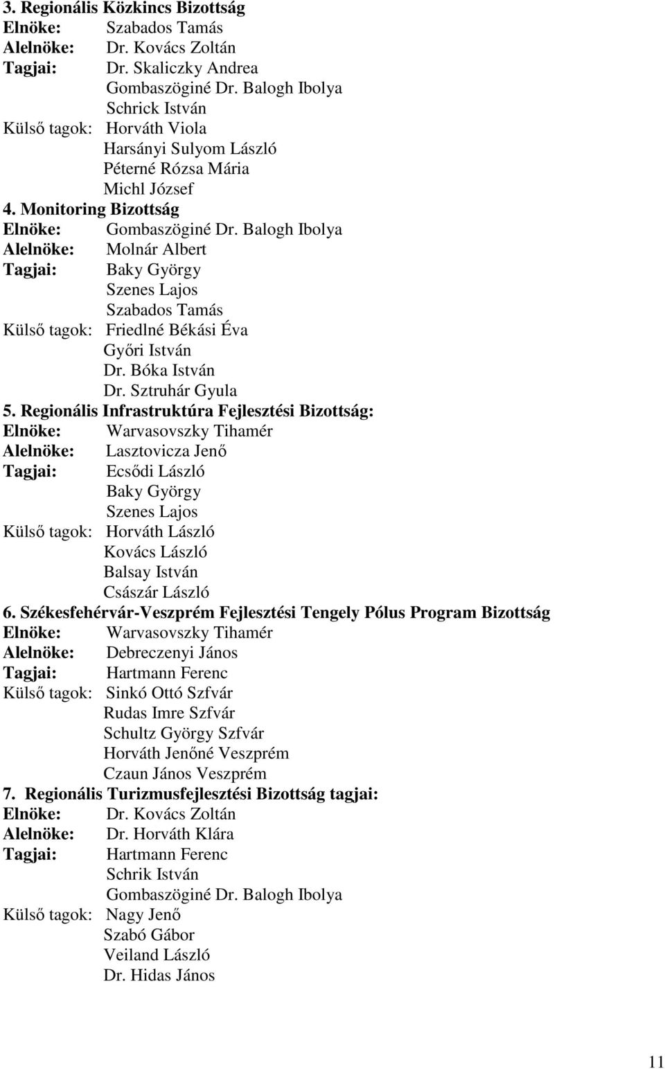 Balogh Ibolya Molnár Albert Baky György Szenes Lajos Szabados Tamás Külsı tagok: Friedlné Békási Éva Gyıri István Dr. Bóka István Dr. Sztruhár Gyula 5.