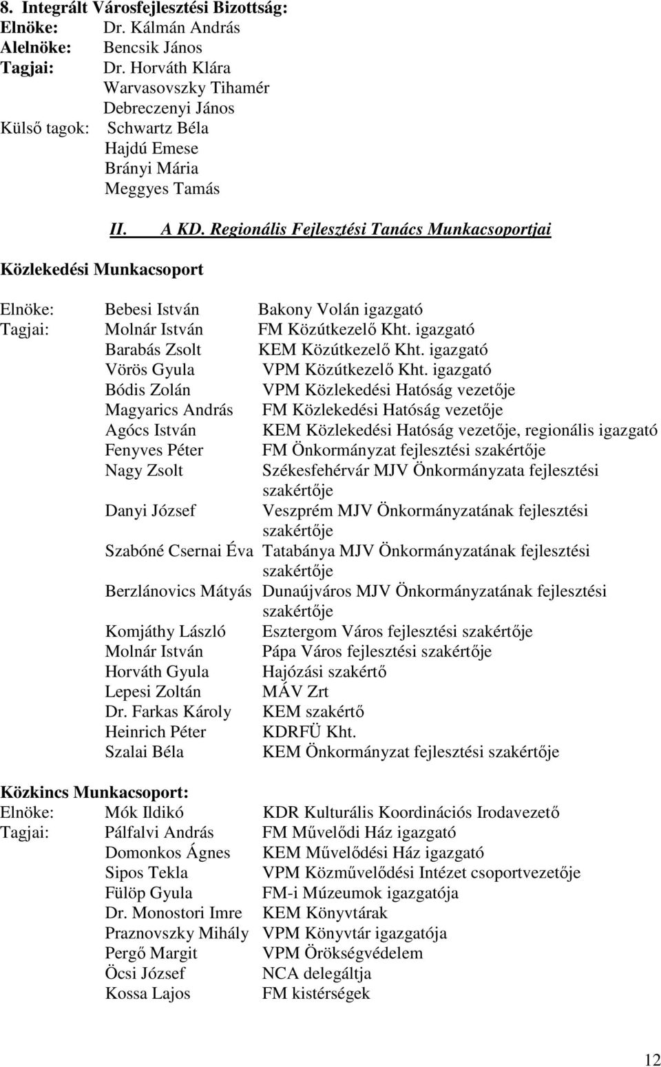 Regionális Fejlesztési Tanács Munkacsoportjai Közlekedési Munkacsoport Elnöke: Bebesi István Bakony Volán igazgató Tagjai: Molnár István FM Közútkezelı Kht. igazgató Barabás Zsolt KEM Közútkezelı Kht.