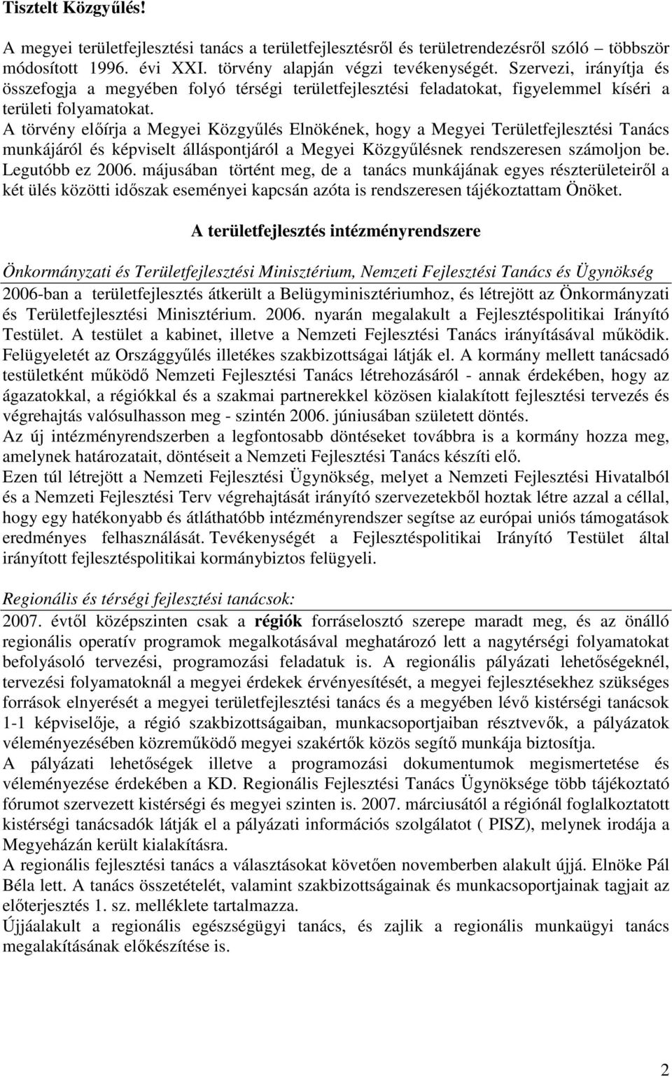 A törvény elıírja a Megyei Közgyőlés Elnökének, hogy a Megyei Területfejlesztési Tanács munkájáról és képviselt álláspontjáról a Megyei Közgyőlésnek rendszeresen számoljon be. Legutóbb ez 2006.