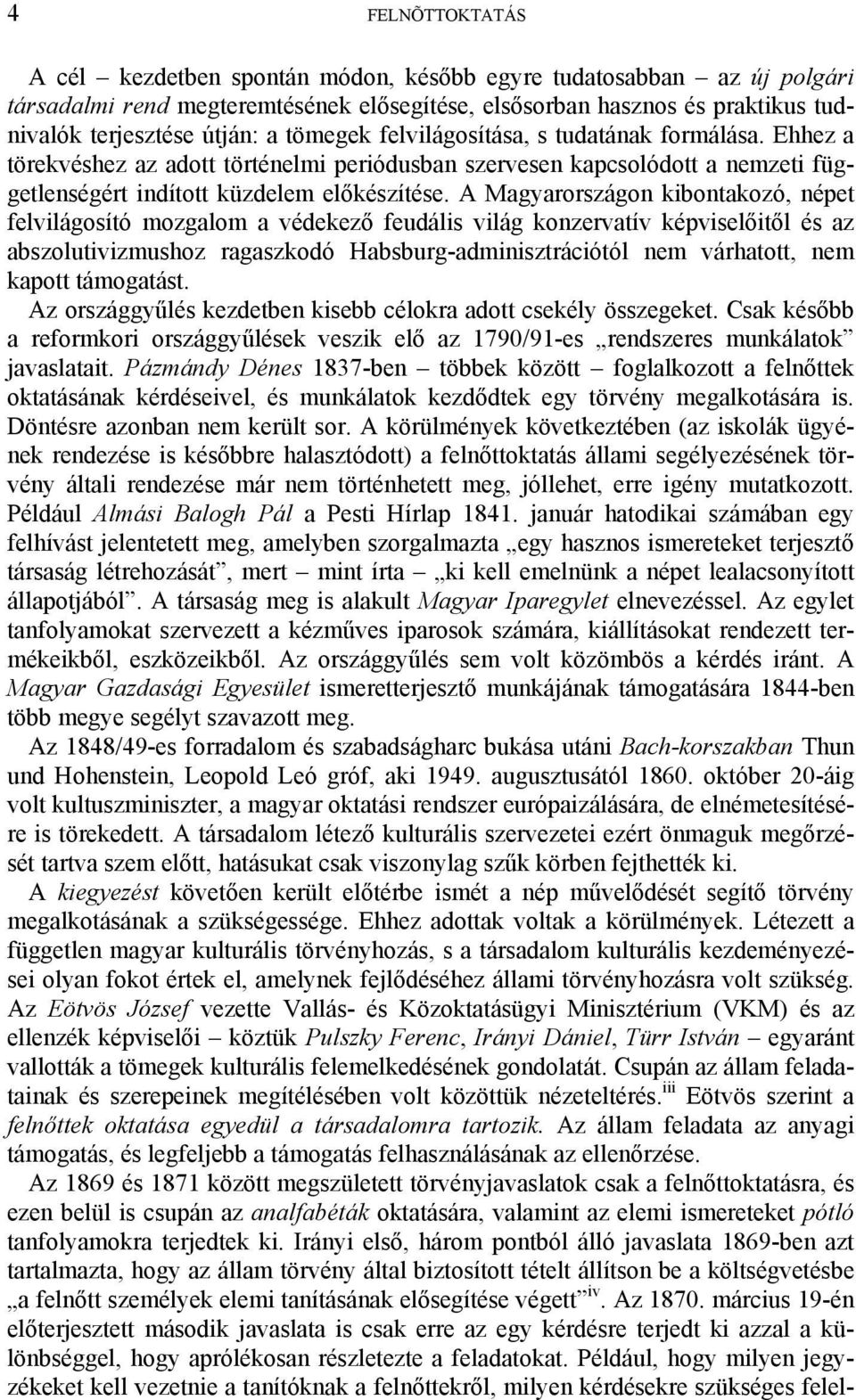 A Magyarországon kibontakozó, népet felvilágosító mozgalom a védekező feudális világ konzervatív képviselőitől és az abszolutivizmushoz ragaszkodó Habsburg-adminisztrációtól nem várhatott, nem kapott