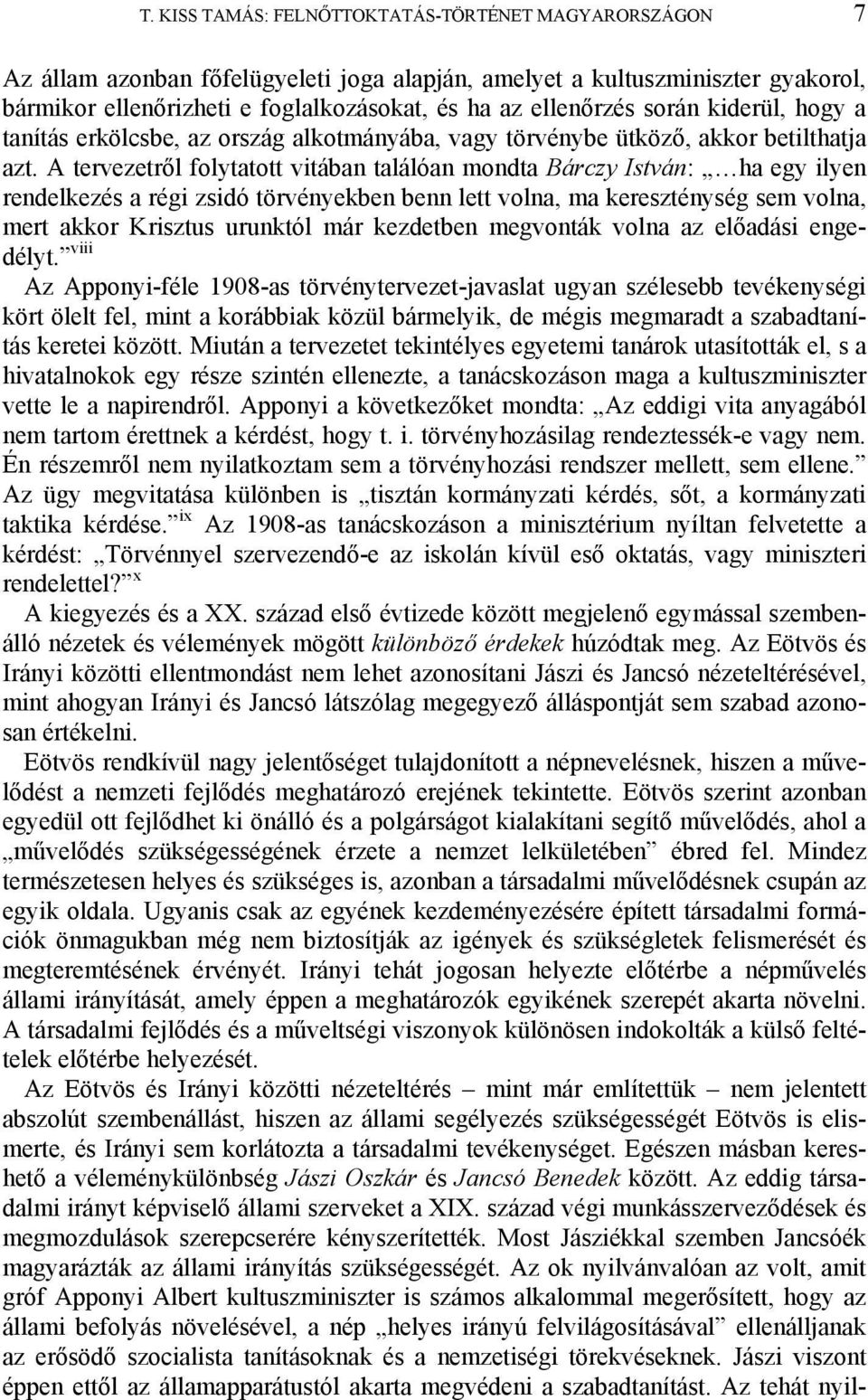 A tervezetről folytatott vitában találóan mondta Bárczy István: ha egy ilyen rendelkezés a régi zsidó törvényekben benn lett volna, ma kereszténység sem volna, mert akkor Krisztus urunktól már