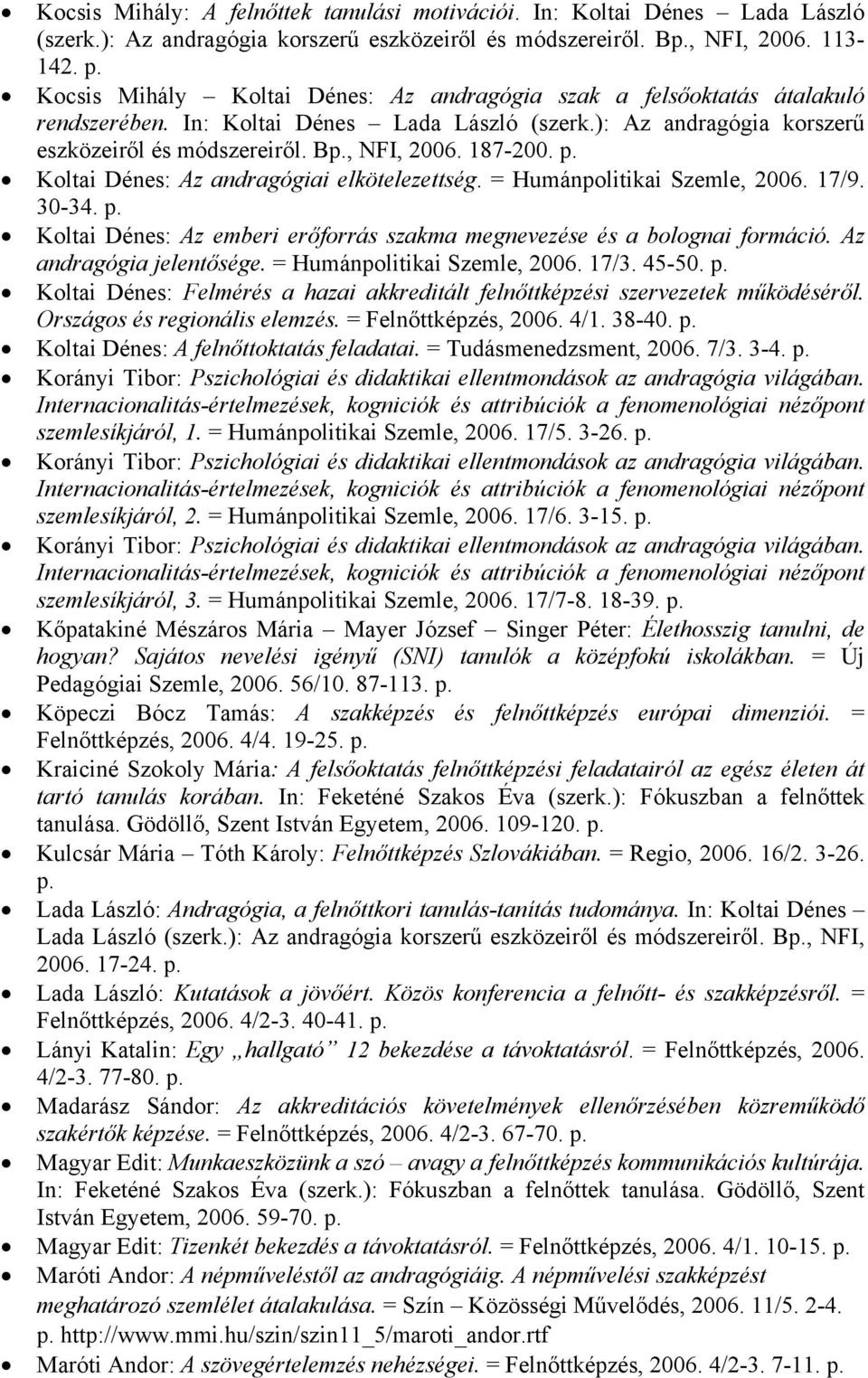 Koltai Dénes: Az andragógiai elkötelezettség. = Humánpolitikai Szemle, 2006. 17/9. 30-34. Koltai Dénes: Az emberi erőforrás szakma megnevezése és a bolognai formáció. Az andragógia jelentősége.