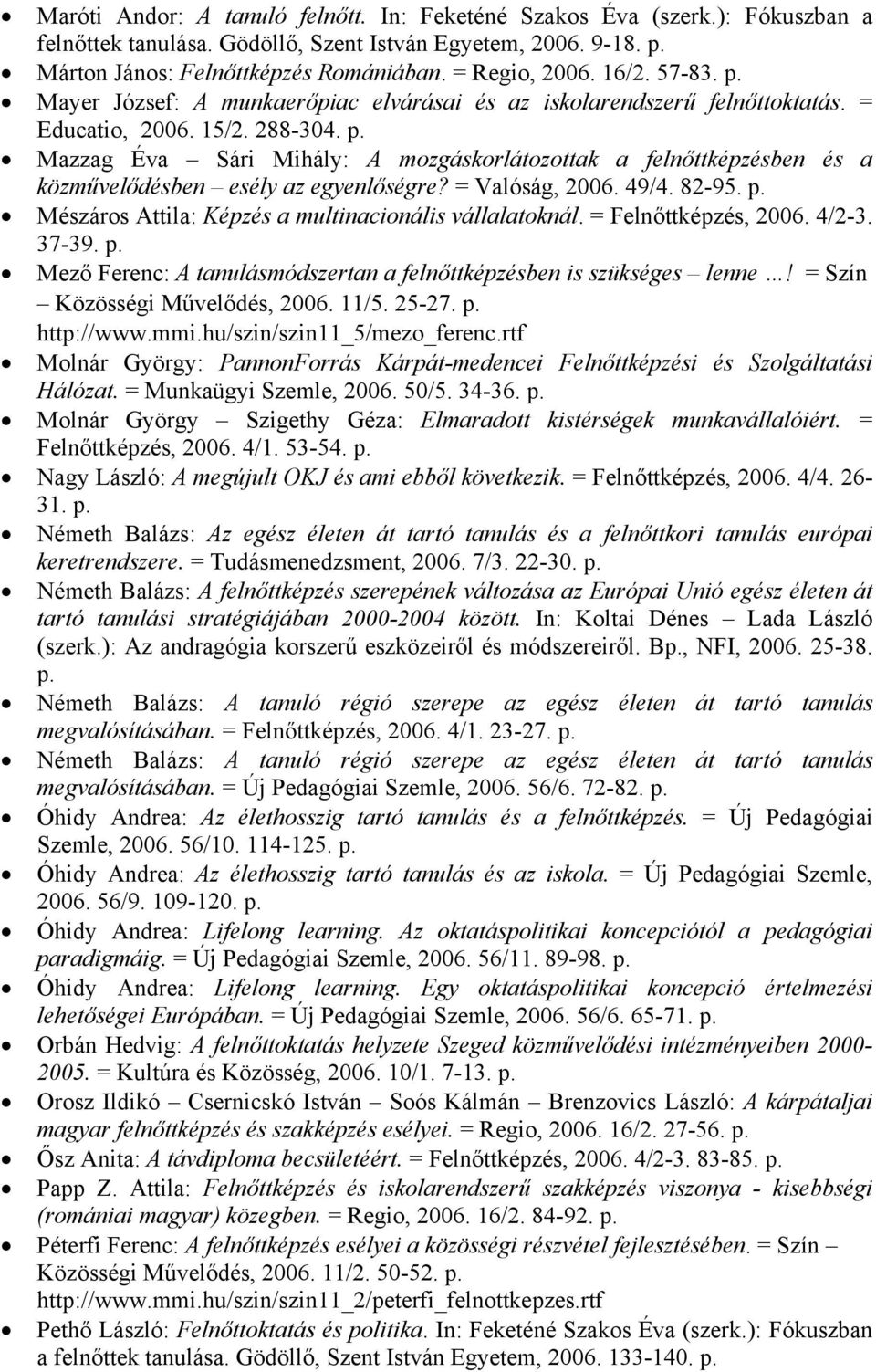 Mazzag Éva Sári Mihály: A mozgáskorlátozottak a felnőttképzésben és a közművelődésben esély az egyenlőségre? = Valóság, 2006. 49/4. 82-95. Mészáros Attila: Képzés a multinacionális vállalatoknál.