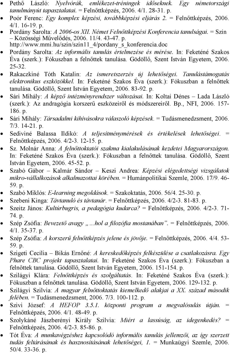 hu/szin/szin11_4/pordany_s_konferencia.doc Pordány Sarolta: Az informális tanulás értelmezése és mérése. In: Feketéné Szakos Éva (szerk.): Fókuszban a felnőttek tanulása.