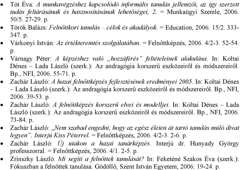 Várnagy Péter: A képzéshez való hozzáférés feltételeinek alakulása. In: Koltai Dénes Lada László (szerk.): Az andragógia korszerű eszközeiről és módszereiről. B, NFI, 2006. 55-71.