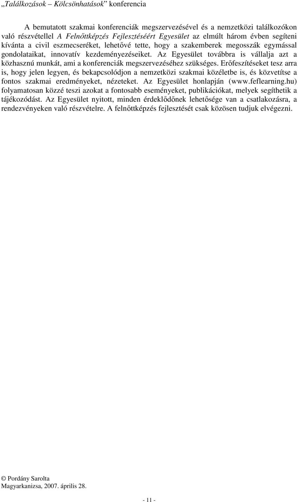 Az Egyesület továbbra is vállalja azt a közhasznú munkát, ami a konferenciák megszervezéséhez szükséges.
