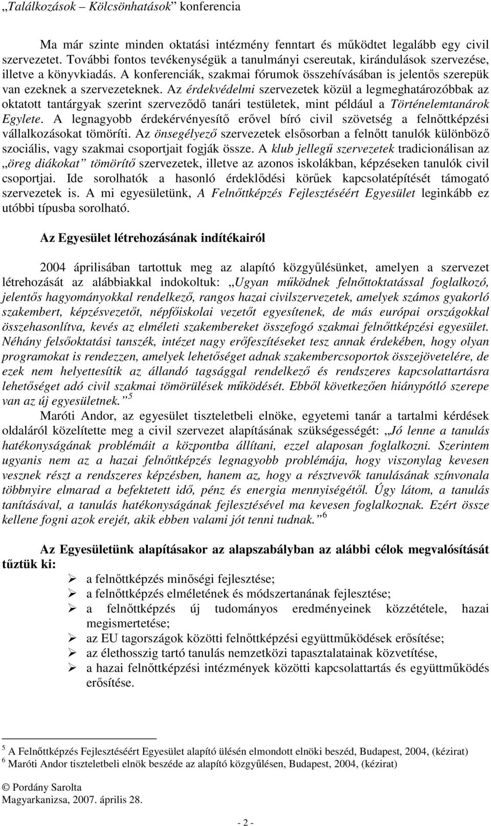Az érdekvédelmi szervezetek közül a legmeghatározóbbak az oktatott tantárgyak szerint szerveződő tanári testületek, mint például a Történelemtanárok Egylete.