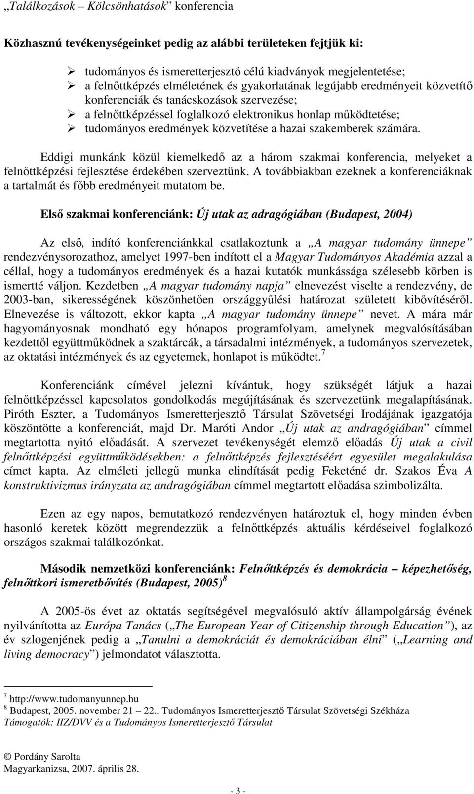 Eddigi munkánk közül kiemelkedő az a három szakmai konferencia, melyeket a felnőttképzési fejlesztése érdekében szerveztünk.