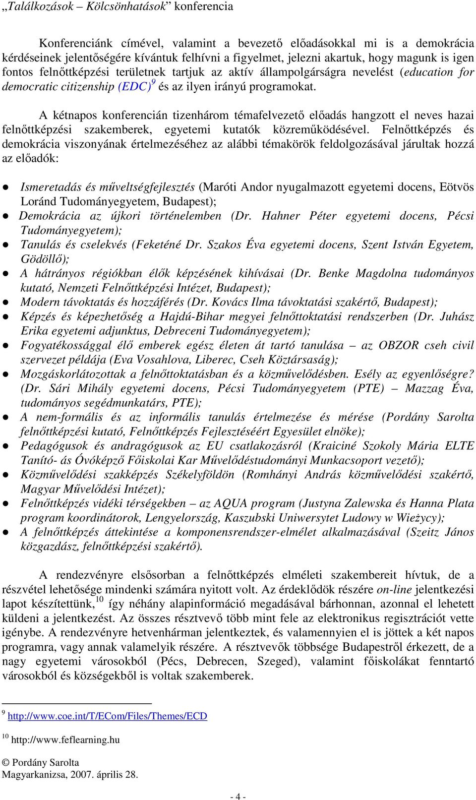 A kétnapos konferencián tizenhárom témafelvezető előadás hangzott el neves hazai felnőttképzési szakemberek, egyetemi kutatók közreműködésével.